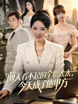 【短剧】前夫看不起的全职太太，今天成了他甲方